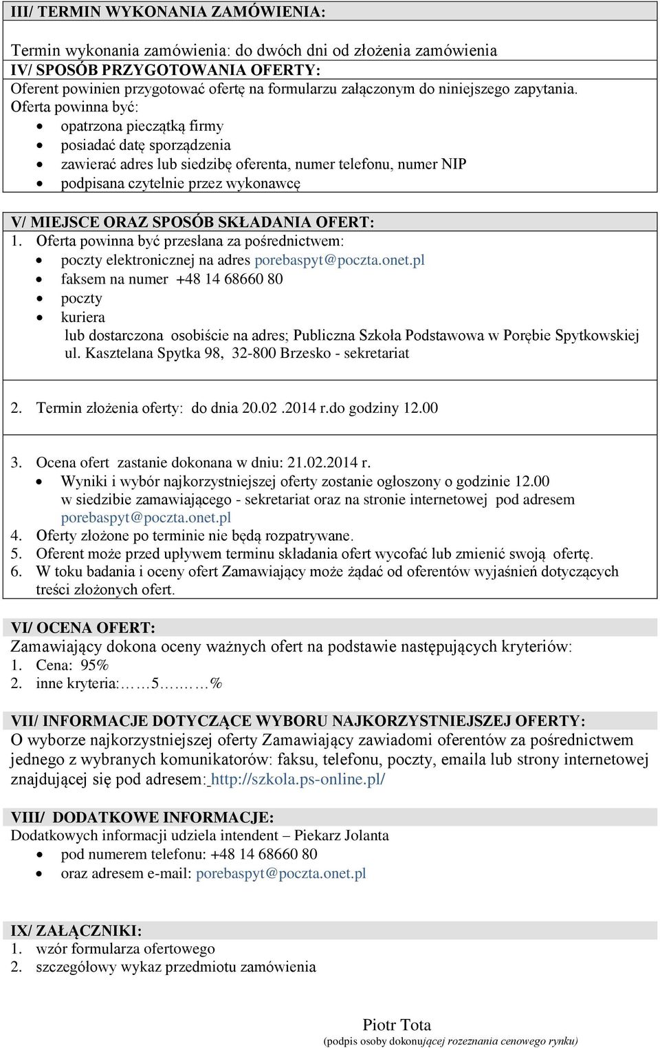 Oferta powinna być: opatrzona pieczątką firmy posiadać datę sporządzenia zawierać adres lub siedzibę oferenta, numer telefonu, numer NIP podpisana czytelnie przez wykonawcę V/ MIEJSCE ORAZ SPOSÓB