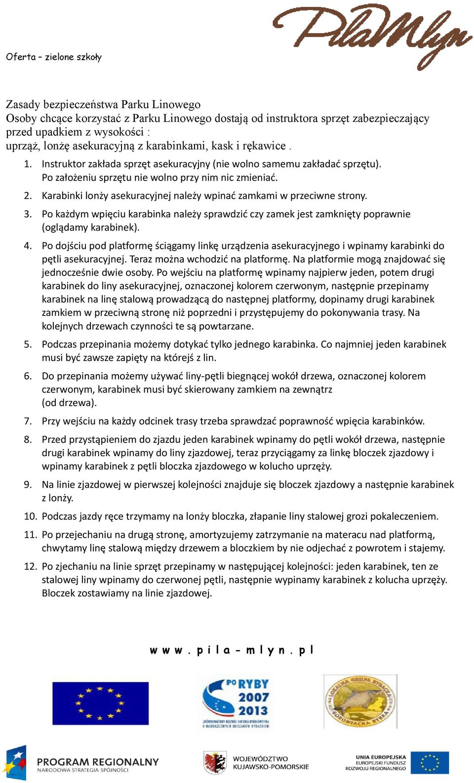 Karabinki lonży asekuracyjnej należy wpinać zamkami w przeciwne strony. 3. Po każdym wpięciu karabinka należy sprawdzić czy zamek jest zamknięty poprawnie (oglądamy karabinek). 4.
