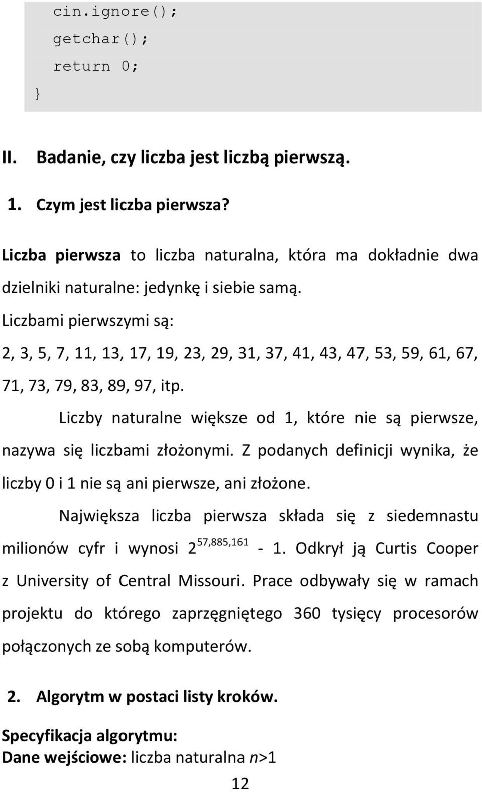 Liczbami pierwszymi są: 2, 3, 5, 7, 11, 13, 17, 19, 23, 29, 31, 37, 41, 43, 47, 53, 59, 61, 67, 71, 73, 79, 83, 89, 97, itp.