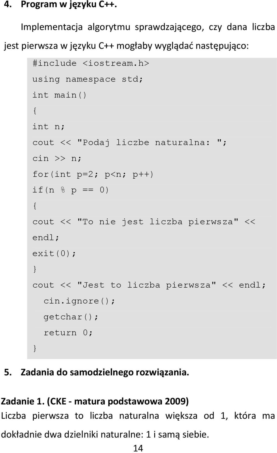 h> using namespace std; int main() { int n; cout << "Podaj liczbe naturalna: "; cin >> n; for(int p=2; p<n; p++) if(n % p == 0) { cout << "To nie jest