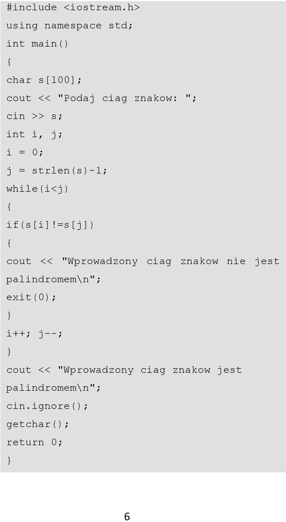 >> s; int i, j; i = 0; j = strlen(s)-1; while(i<j) { if(s[i]!