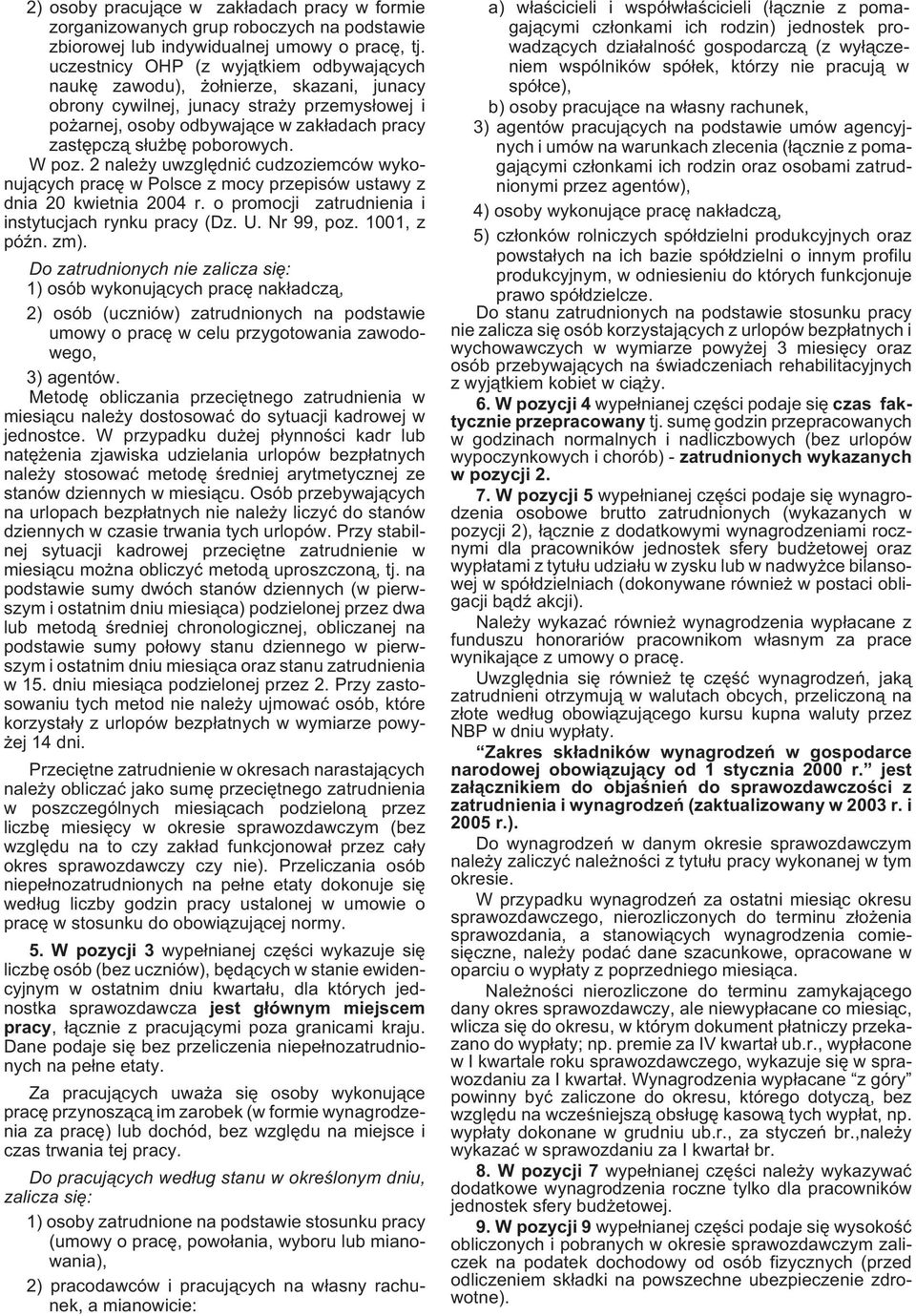 W poz. 2 nale y uwzglêdniæ cudzoziemców wykonuj¹cych pracê w Polsce z mocy przepisów ustawy z dnia 20 kwietnia 2004 r. o promocji zatrudnienia i instytucjach rynku pracy (Dz. U. Nr 99 poz.