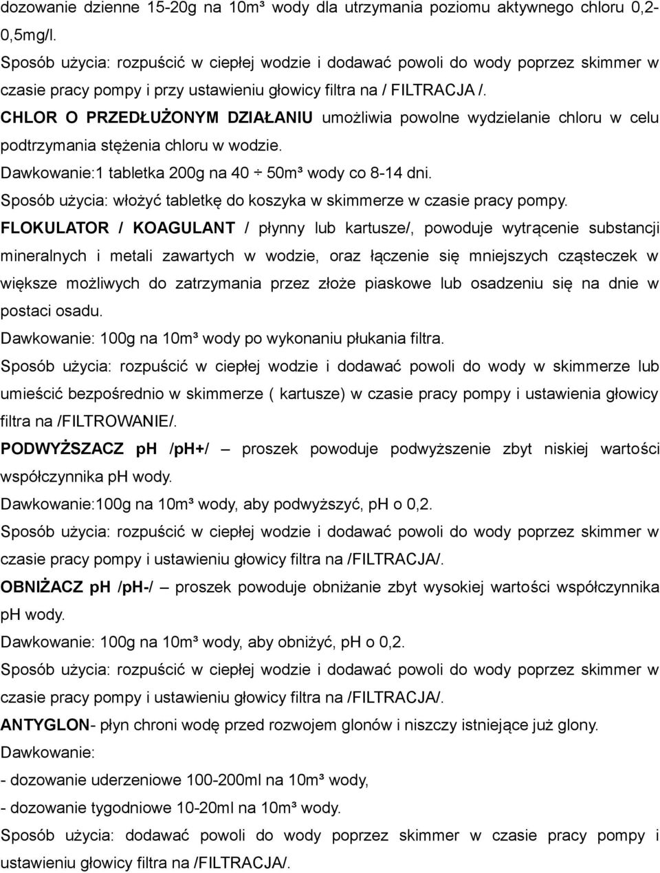 CHLOR O PRZEDŁUŻONYM DZIAŁANIU umożliwia powolne wydzielanie chloru w celu podtrzymania stężenia chloru w wodzie. Dawkowanie:1 tabletka 200g na 40 50m³ wody co 8-14 dni.