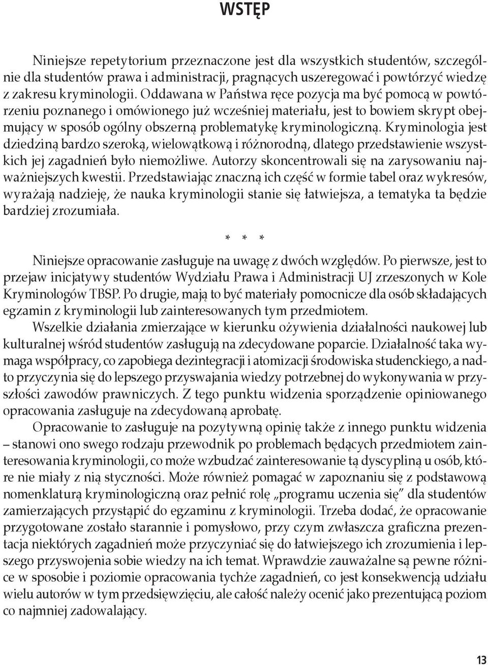 Kryminologia jest dziedziną bardzo szeroką, wielowątkową i różnorodną, dlatego przedstawienie wszystkich jej zagadnień było niemożliwe.