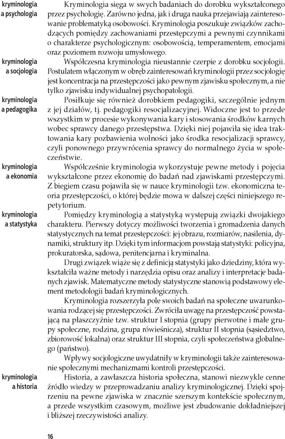 Kryminologia poszukuje związków zachodzących pomiędzy zachowaniami przestępczymi a pewnymi czynnikami o charakterze psychologicznym: osobowością, temperamentem, emocjami oraz poziomem rozwoju