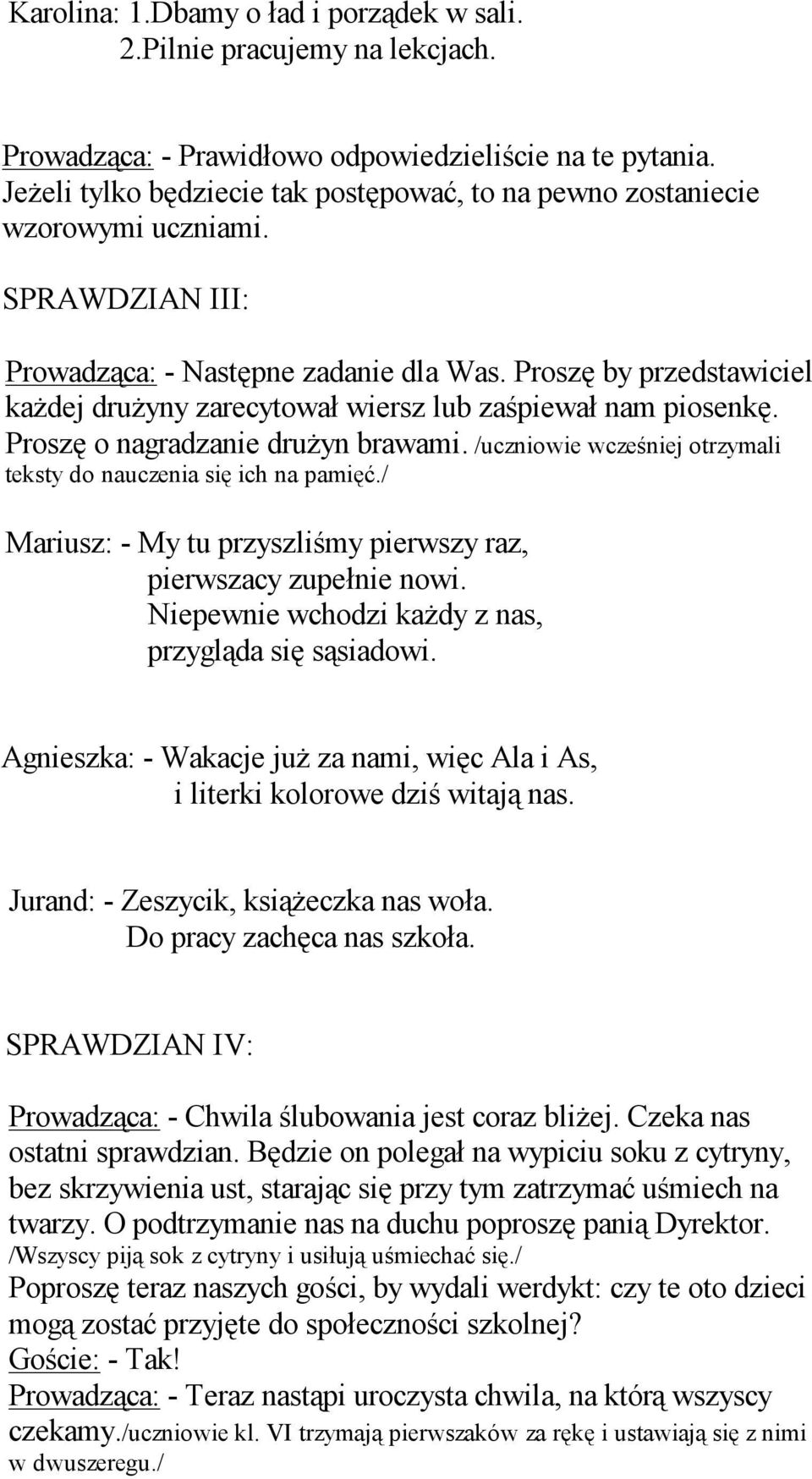 Proszę by przedstawiciel każdej drużyny zarecytował wiersz lub zaśpiewał nam piosenkę. Proszę o nagradzanie drużyn brawami. /uczniowie wcześniej otrzymali teksty do nauczenia się ich na pamięć.