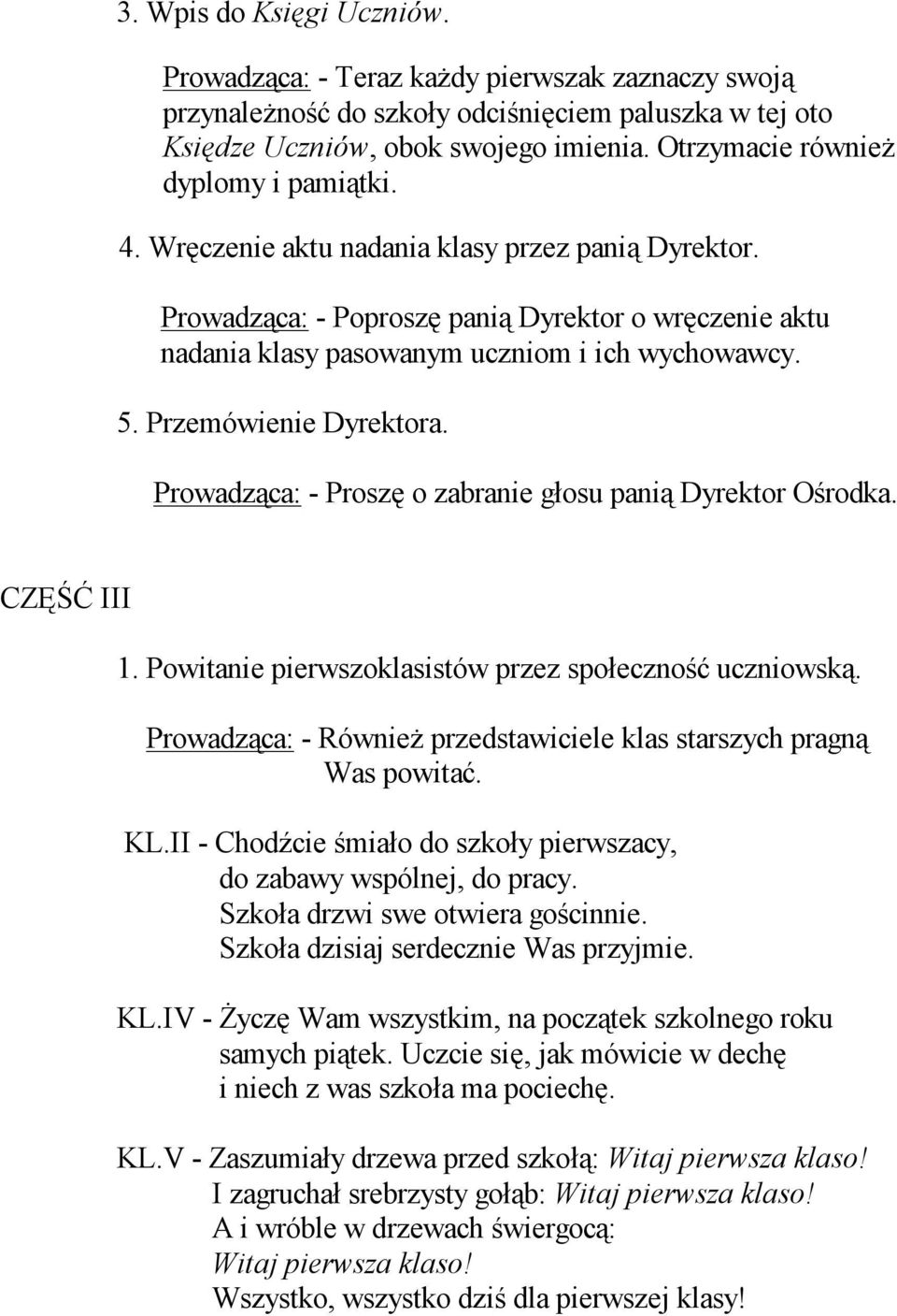 Przemówienie Dyrektora. Prowadząca: - Proszę o zabranie głosu panią Dyrektor Ośrodka. CZĘŚĆ III 1. Powitanie pierwszoklasistów przez społeczność uczniowską.