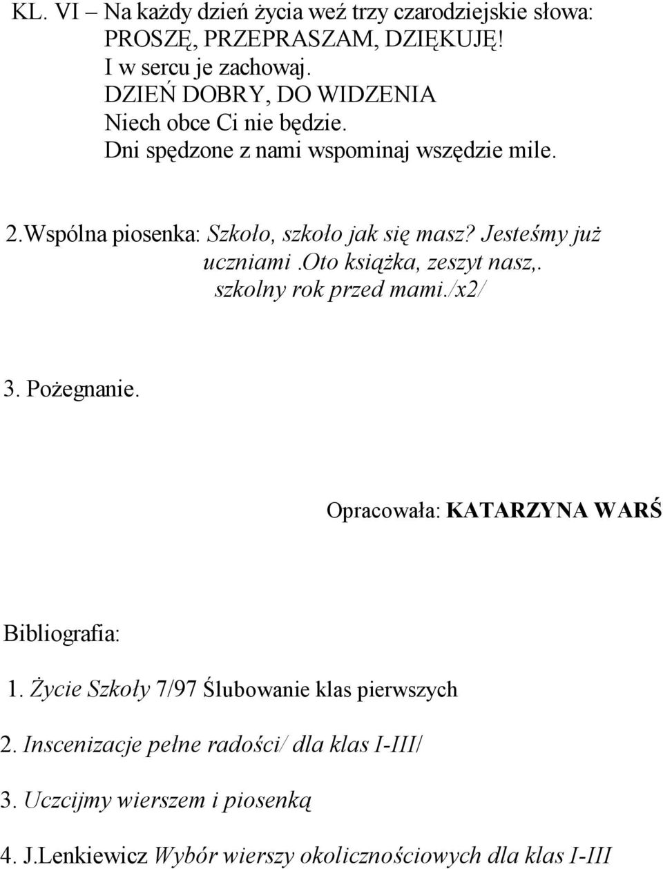 Jesteśmy już uczniami.oto książka, zeszyt nasz,. szkolny rok przed mami./x2/ 3. Pożegnanie. Opracowała: KATARZYNA WARŚ Bibliografia: 1.