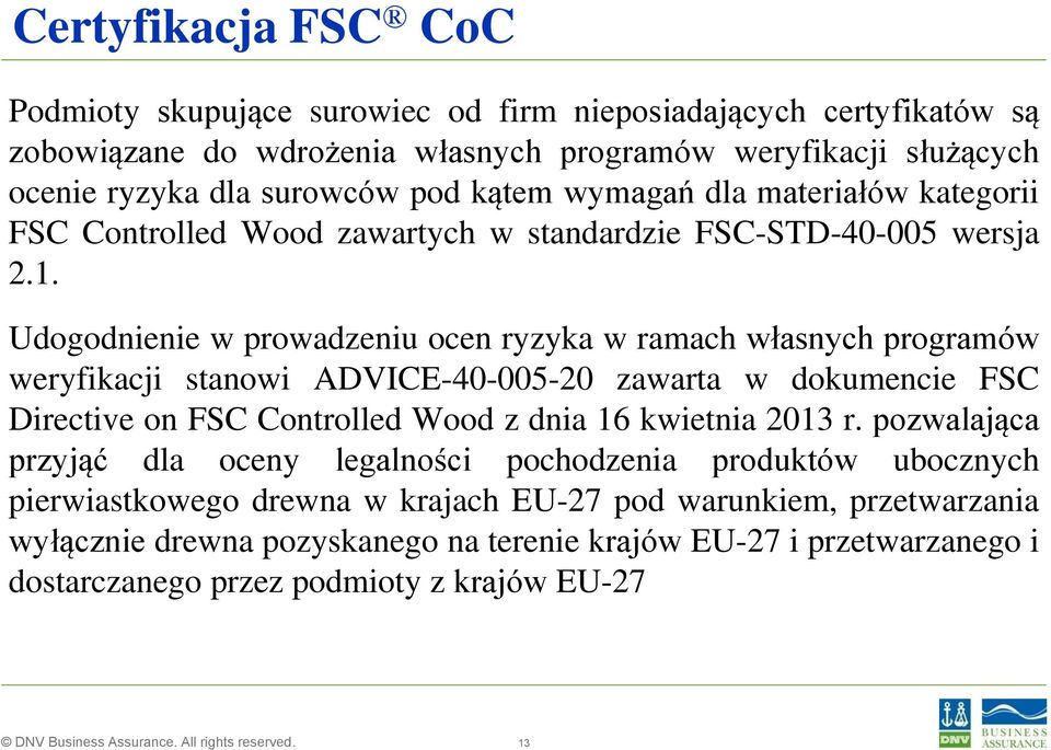 Udogodnienie w prowadzeniu ocen ryzyka w ramach własnych programów weryfikacji stanowi ADVICE-40-005-20 zawarta w dokumencie FSC Directive on FSC Controlled Wood z dnia 16 kwietnia 2013
