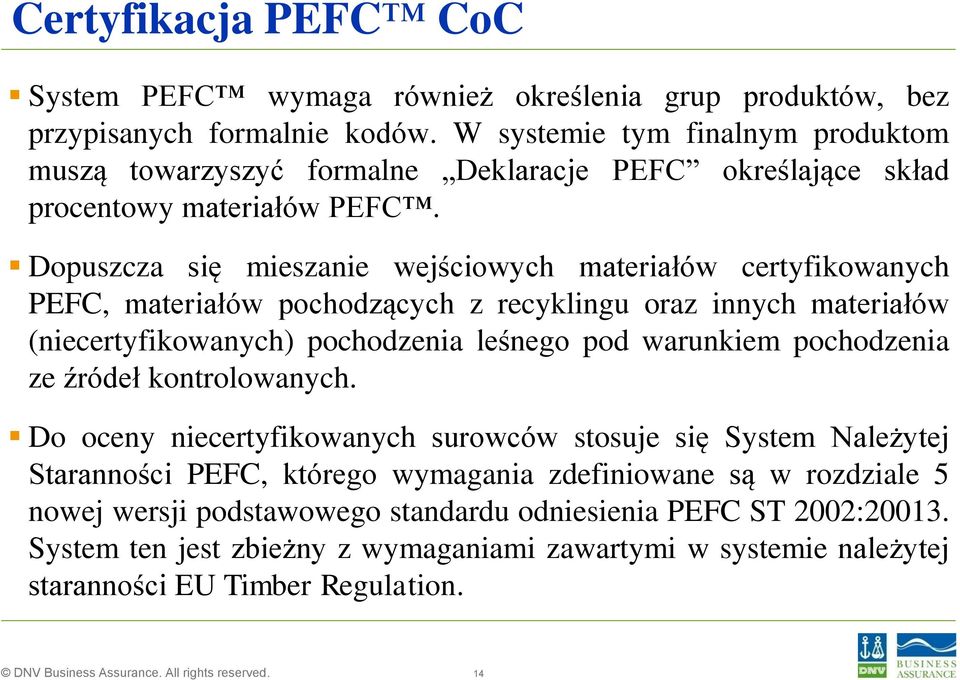 Dopuszcza się mieszanie wejściowych materiałów certyfikowanych PEFC, materiałów pochodzących z recyklingu oraz innych materiałów (niecertyfikowanych) pochodzenia leśnego pod warunkiem