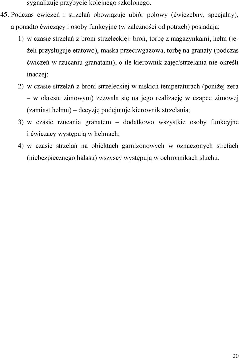 torbę z magazynkami, hełm (jeżeli przysługuje etatowo), maska przeciwgazowa, torbę na granaty (podczas ćwiczeń w rzucaniu granatami), o ile kierownik zajęć/strzelania nie określi inaczej; 2) w czasie