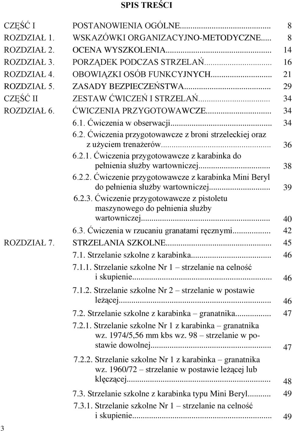 .. 36 6.2.1. Ćwiczenia przygotowawcze z karabinka do pełnienia służby wartowniczej... 38 6.2.2. Ćwiczenie przygotowawcze z karabinka Mini Beryl do pełnienia służby wartowniczej... 39 6.2.3. Ćwiczenie przygotowawcze z pistoletu maszynowego do pełnienia służby wartowniczej.