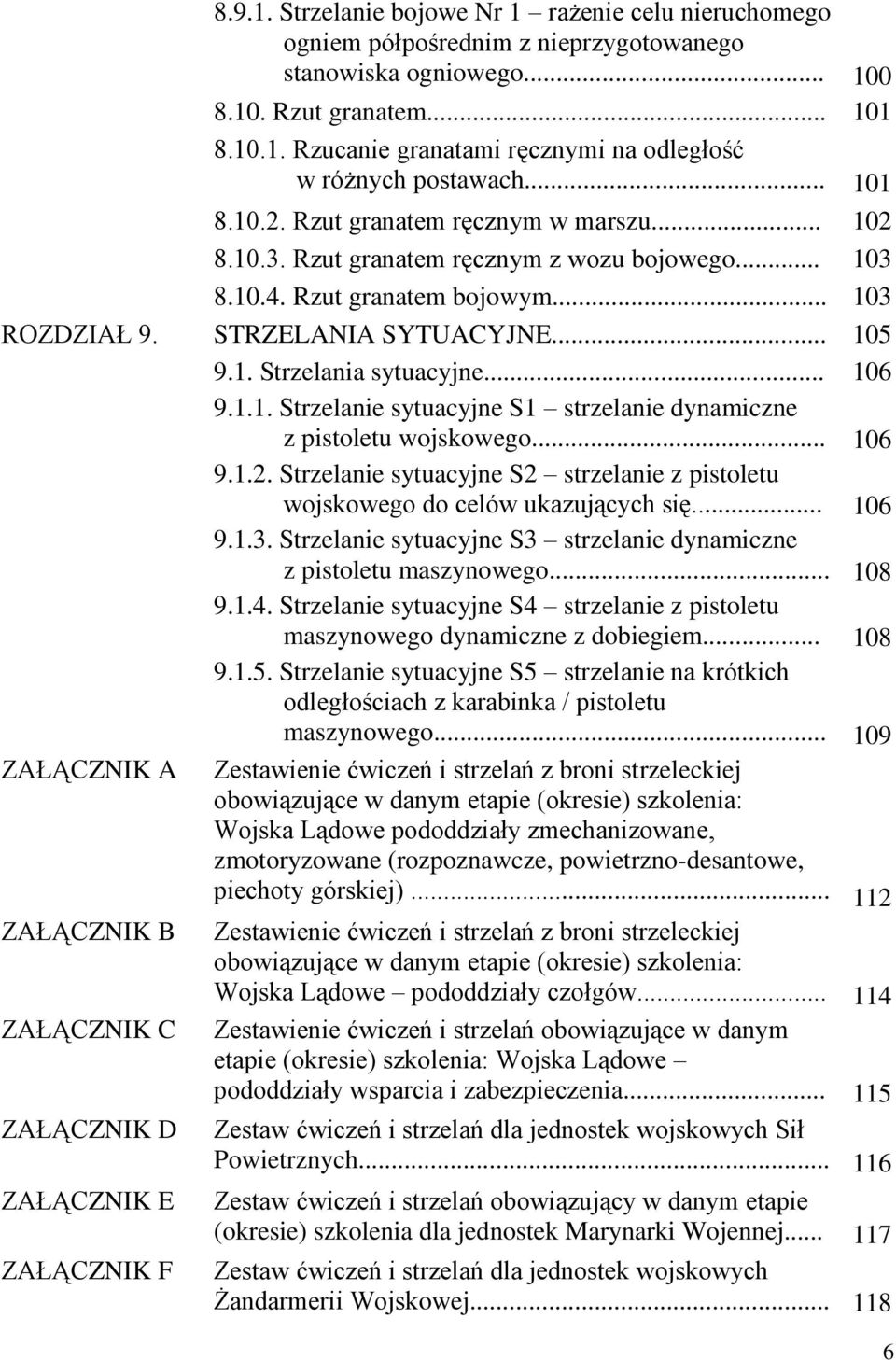 .. 106 9.1.1. Strzelanie sytuacyjne S1 strzelanie dynamiczne z pistoletu wojskowego... 106 9.1.2. Strzelanie sytuacyjne S2 strzelanie z pistoletu wojskowego do celów ukazujących się... 106 9.1.3.