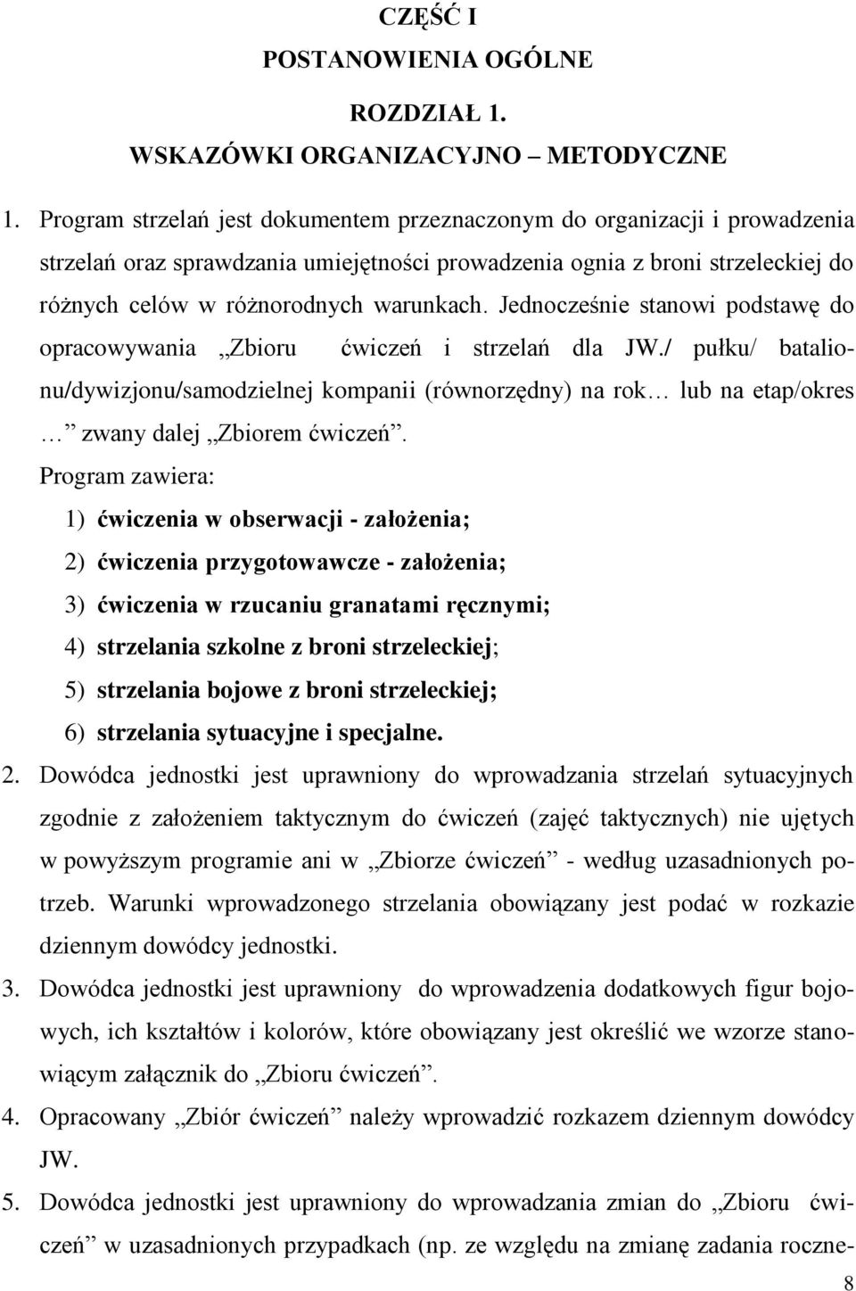 Jednocześnie stanowi podstawę do opracowywania Zbioru ćwiczeń i strzelań dla JW./ pułku/ batalionu/dywizjonu/samodzielnej kompanii (równorzędny) na rok lub na etap/okres zwany dalej Zbiorem ćwiczeń.