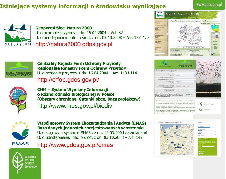 113 i 114 http://crfop.gdos.gov.pl/ CHM System Wymiany Informacji o Różnorodności Biologicznej w Polsce (Obszary chronione, Gatunki obce, Baza projektów) http://www.mos.gov.pl/biodiv Wspólnotowy System Ekozarządzania i Audytu (EMAS) Baza danych jednostek zarejestrowanych w systemie U.