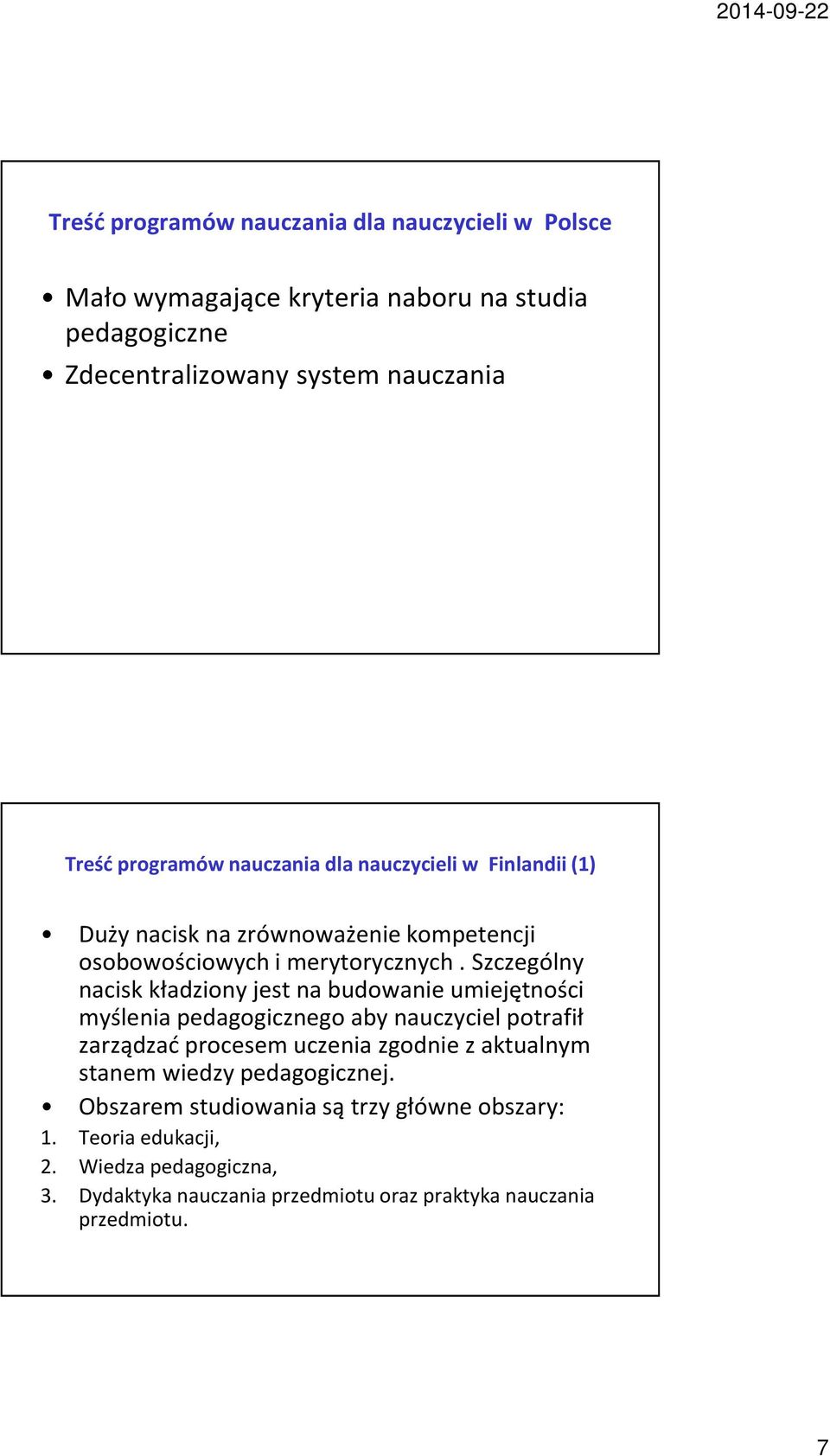 Szczególny nacisk kładziony jest na budowanie umiejętności myślenia pedagogicznego aby nauczyciel potrafił zarządzać procesem uczenia zgodnie z aktualnym