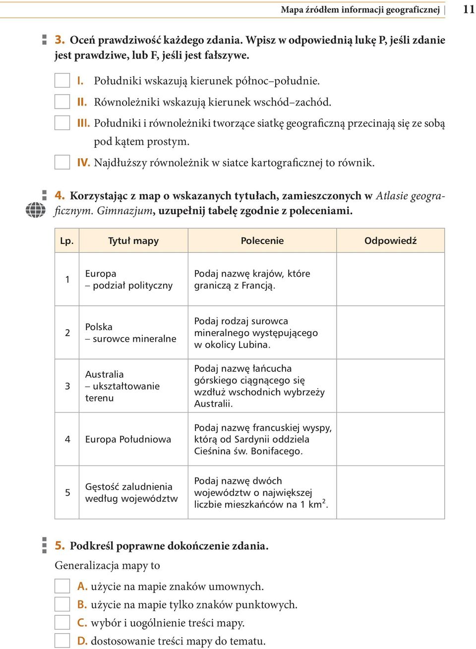 Najdłuższy równoleżnik w siatce kartograficznej to równik. 4. Korzystając z map o wskazanych tytułach, zamieszczonych w Atlasie geograficznym. Gimnazjum, uzupełnij tabelę zgodnie z poleceniami. Lp.