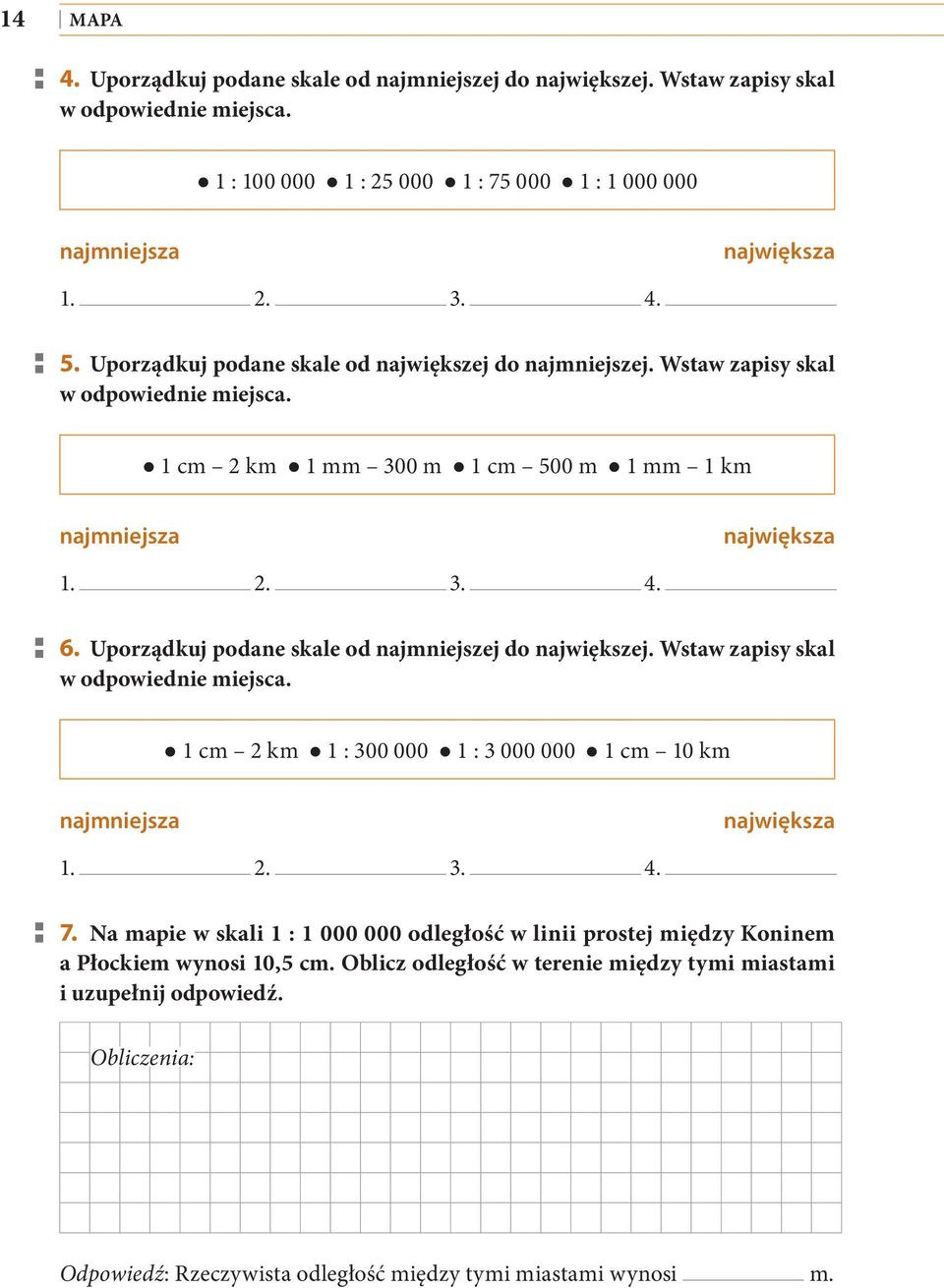 Uporządkuj podane skale od najmniejszej do największej. Wstaw zapisy skal w odpowiednie miejsca. 1 cm 2 km 1 : 300 000 1 : 3 000 000 1 cm 10 km najmniejsza największa 1. 2. 3. 4. 7.
