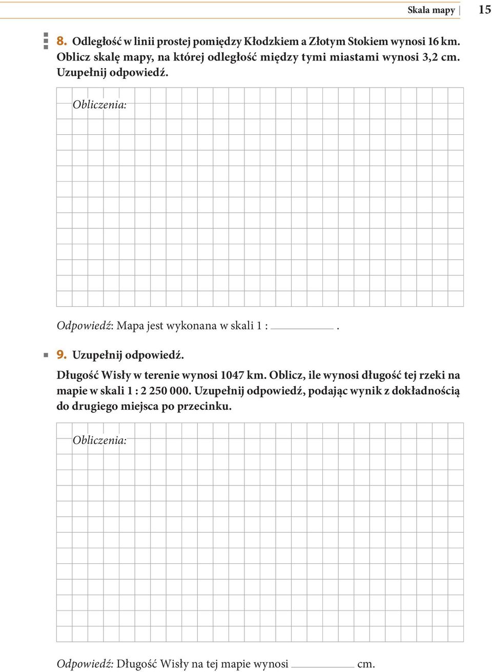 Obliczenia: Odpowiedź: Mapa jest wykonana w skali 1 :. 9. Uzupełnij odpowiedź. Długość Wisły w terenie wynosi 1047 km.