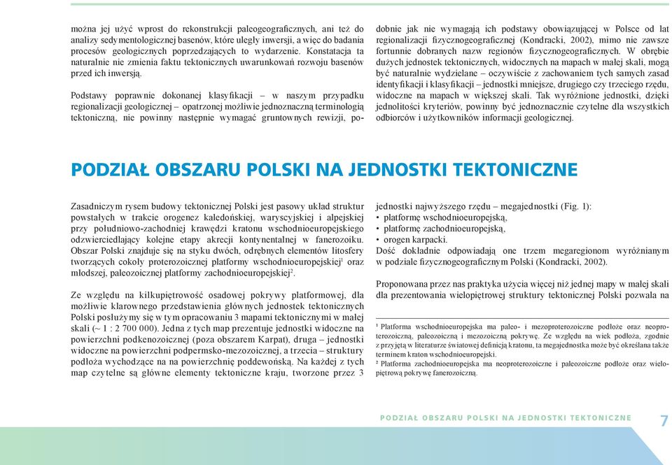 Podstawy poprawnie dokonanej klasyfikacji w naszym przypadku regionalizacji geologicznej opatrzonej możliwie jednoznaczną terminologią tektoniczną, nie powinny następnie wymagać gruntownych rewizji,