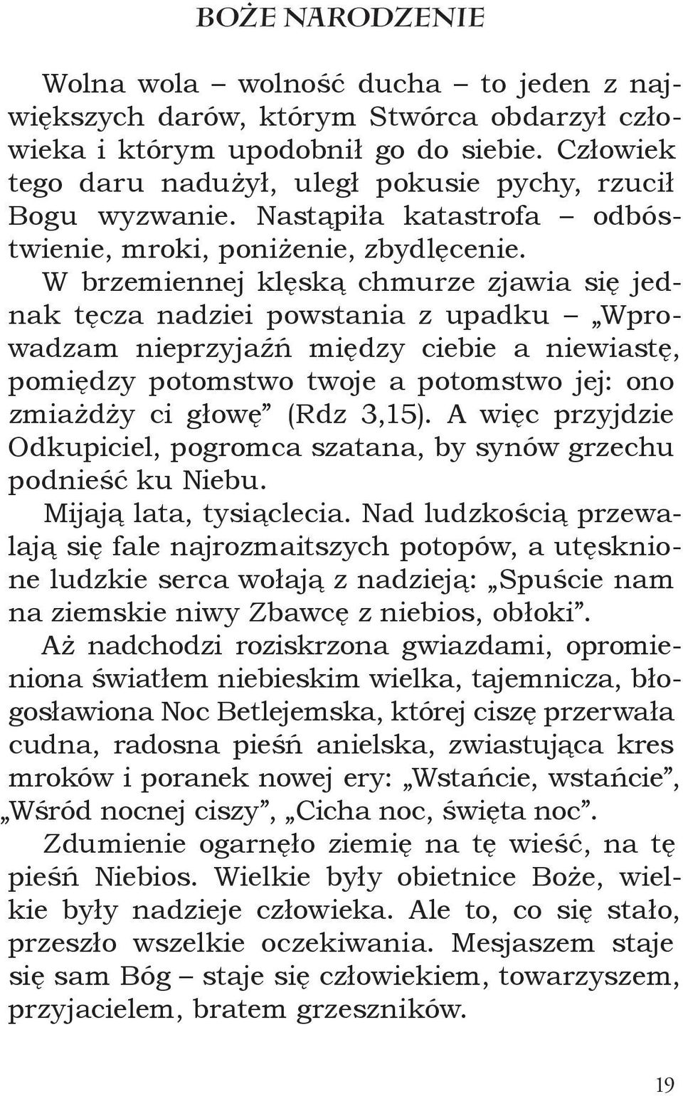 W brzemiennej klęską chmurze zjawia się jednak tęcza nadziei powstania z upadku Wprowadzam nieprzyjaźń między ciebie a niewiastę, pomiędzy potomstwo twoje a potomstwo jej: ono zmiażdży ci głowę (Rdz