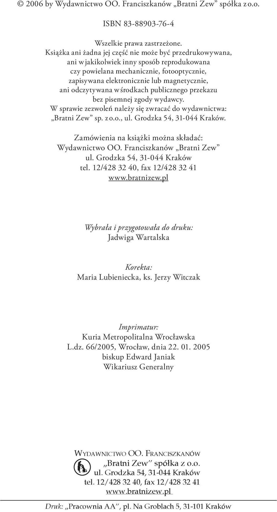 tycz nie, ani odczytywana w środkach publicznego przekazu bez pisemnej zgody wy daw cy. W sprawie zezwoleń należy się zwracać do wydawnictwa: Bratni Zew sp. z o.o., ul. Grodzka 54, 31-044 Kraków.