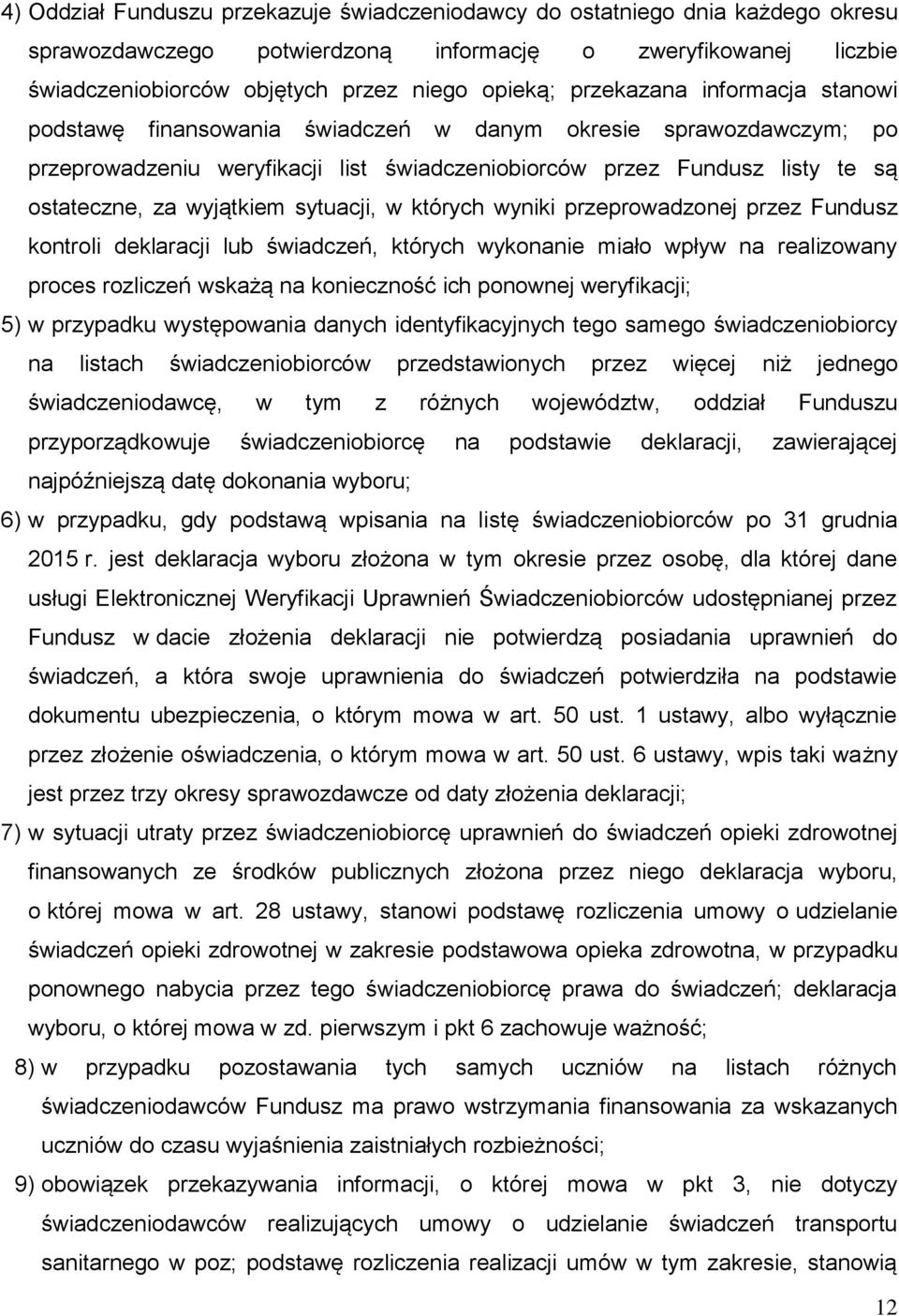 sytuacji, w których wyniki przeprowadzonej przez Fundusz kontroli deklaracji lub świadczeń, których wykonanie miało wpływ na realizowany proces rozliczeń wskażą na konieczność ich ponownej