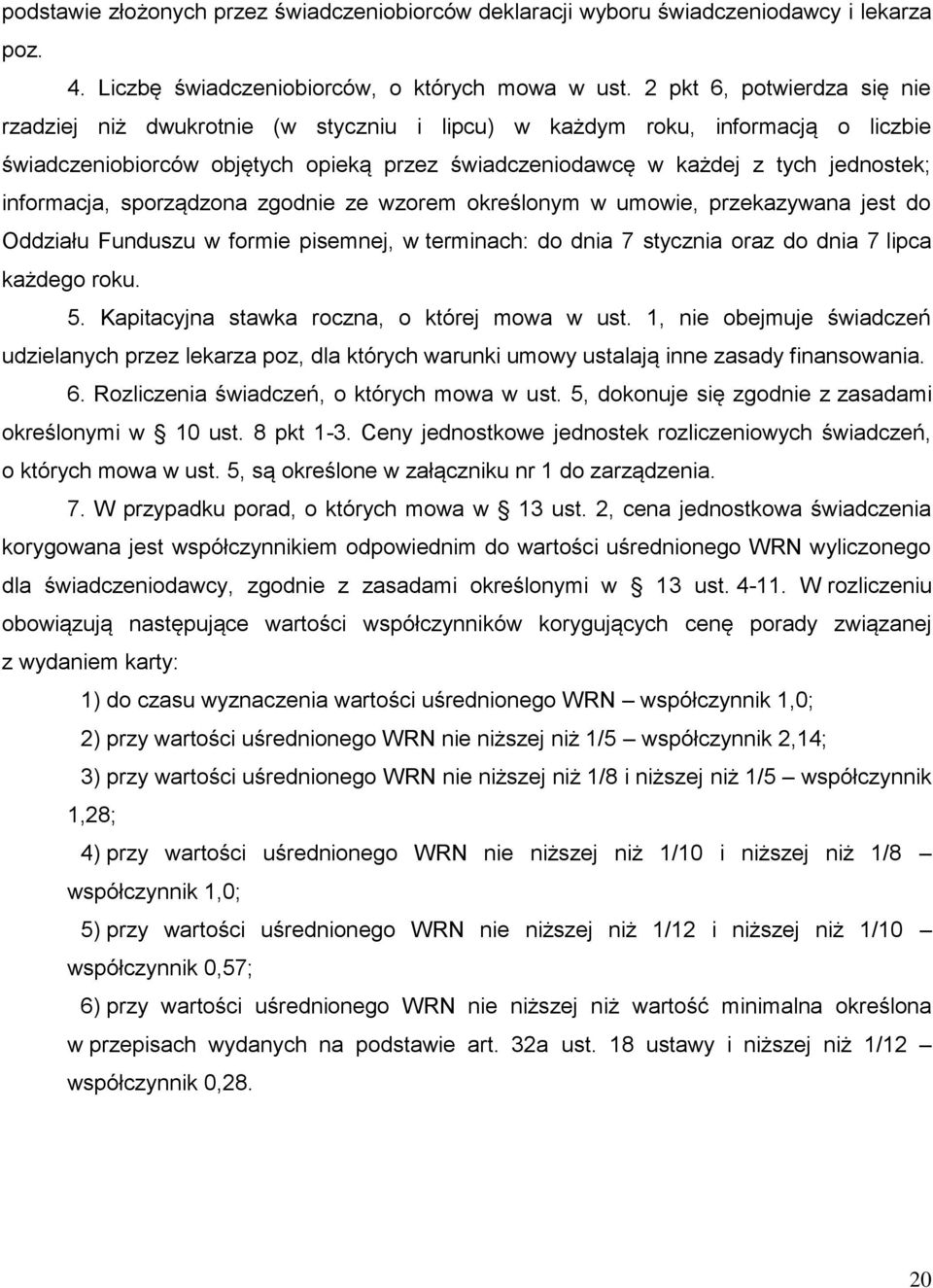 informacja, sporządzona zgodnie ze wzorem określonym w umowie, przekazywana jest do Oddziału Funduszu w formie pisemnej, w terminach: do dnia 7 stycznia oraz do dnia 7 lipca każdego roku. 5.