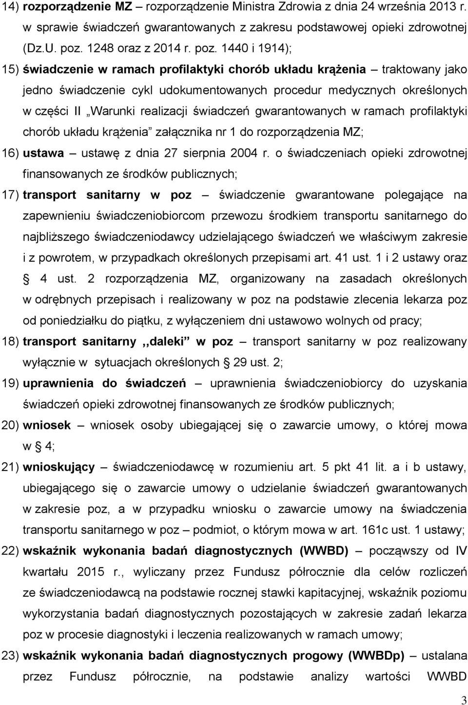 1440 i 1914); 15) świadczenie w ramach profilaktyki chorób układu krążenia traktowany jako jedno świadczenie cykl udokumentowanych procedur medycznych określonych w części II Warunki realizacji