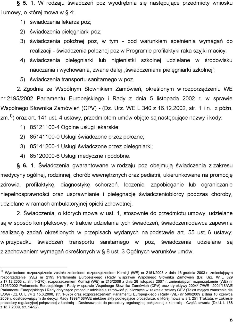 nauczania i wychowania, zwane dalej świadczeniami pielęgniarki szkolnej ; 5) świadczenia transportu sanitarnego w poz. 2.