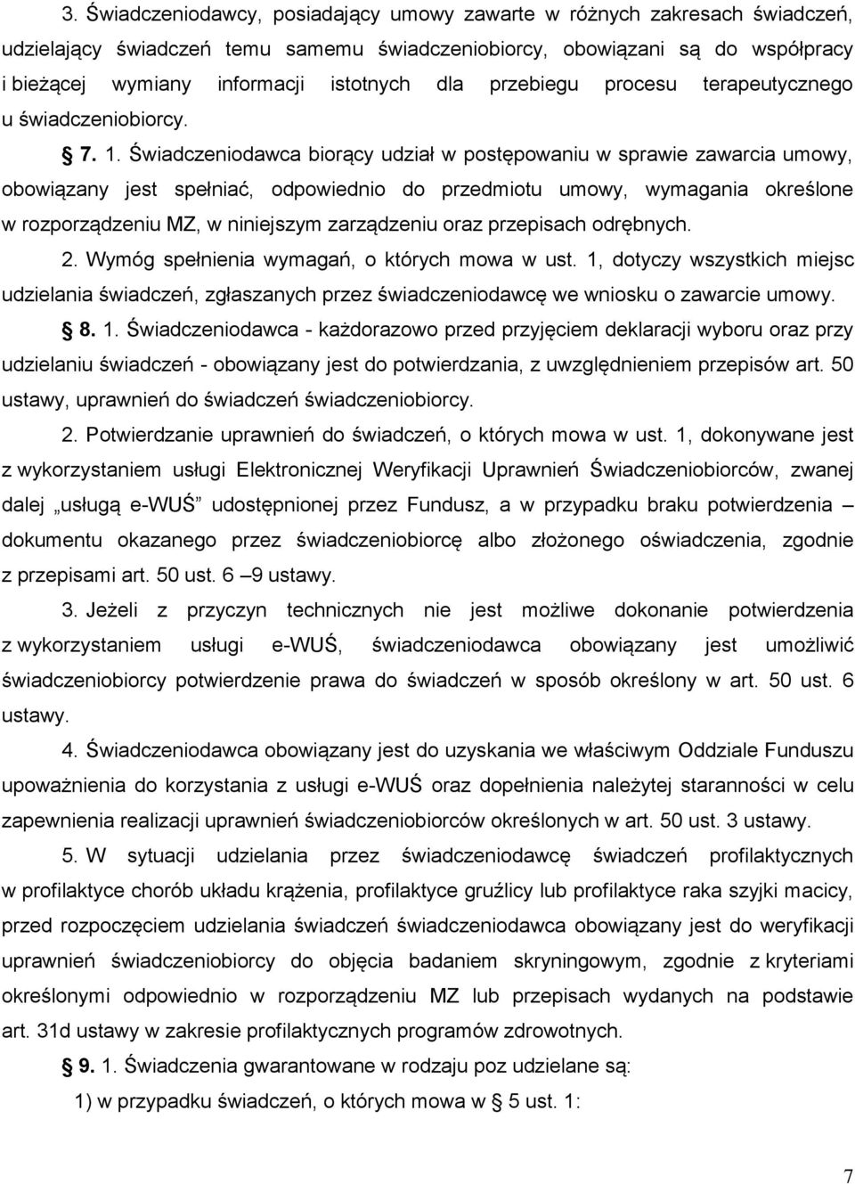 Świadczeniodawca biorący udział w postępowaniu w sprawie zawarcia umowy, obowiązany jest spełniać, odpowiednio do przedmiotu umowy, wymagania określone w rozporządzeniu MZ, w niniejszym zarządzeniu