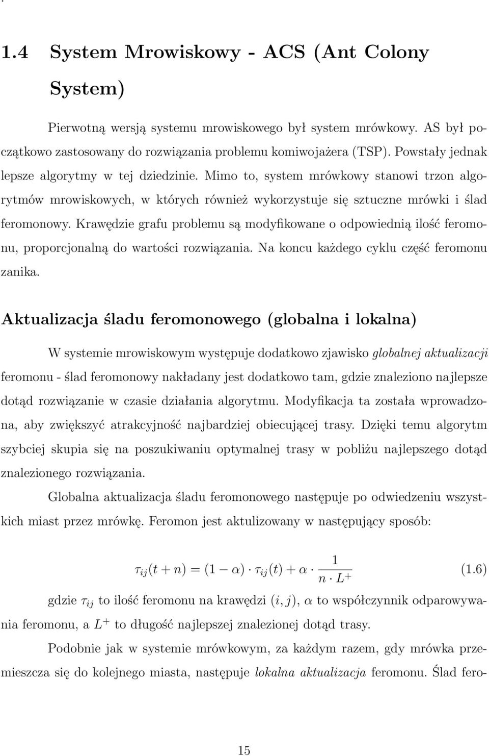 Jest to stan, w którym wszystkie mrówki zaczynają generować jednakowe rozwiązanie problemu, a tym samym zaprzestają dalszą eksplorację w poszukiwaniu lepszego wyniku.