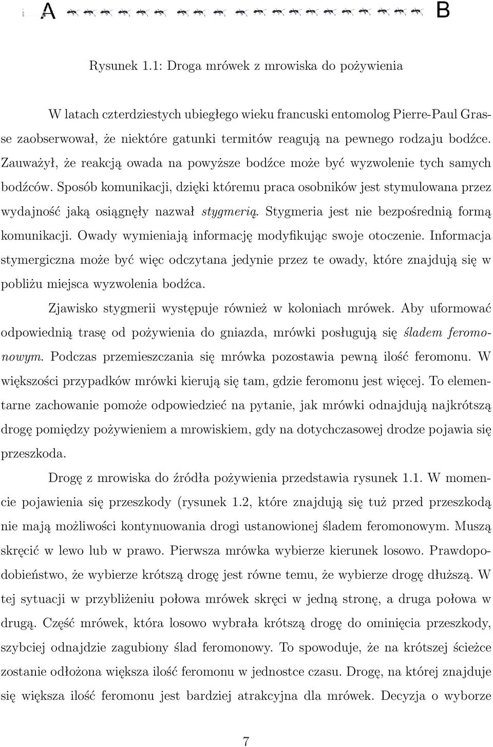 Zauważył, że reakcją owada na powyższe bodźce może być wyzwolenie tych samych bodźców.