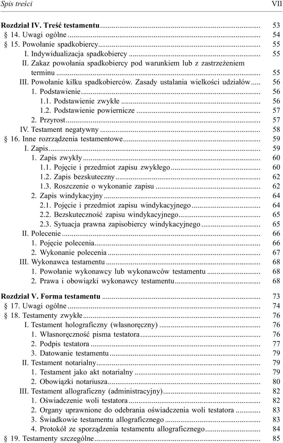 .. 56 1.2. Podstawienie powiernicze... 57 2. Przyrost... 57 IV. Testament negatywny... 58 16. Inne rozrz¹dzenia testamentowe... 59 I. Zapis... 59 1. Zapis zwyk³y... 60 1.1. Pojêcie i przedmiot zapisu zwyk³ego.