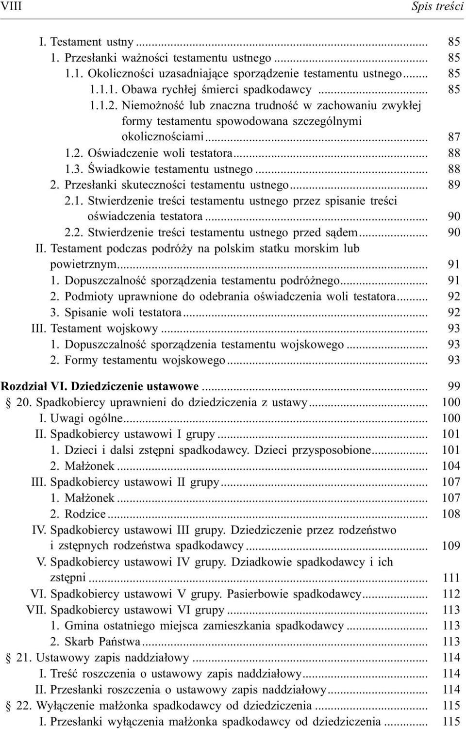 Œwiadkowie testamentu ustnego... 88 2. Przes³anki skutecznoœci testamentu ustnego... 89 2.1. Stwierdzenie treœci testamentu ustnego przez spisanie treœci oœwiadczenia testatora... 90 2.2. Stwierdzenie treœci testamentu ustnego przed s¹dem.
