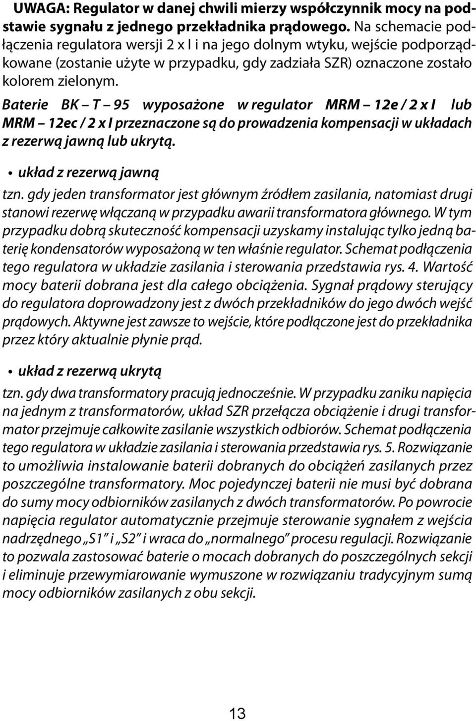 Baterie BK T 95 wyposażone w regulator MRM 12e / 2 x I lub MRM 12ec / 2 x I przeznaczone są do prowadzenia kompensacji w układach z rezerwą jawną lub ukrytą. układ z rezerwą jawną tzn.