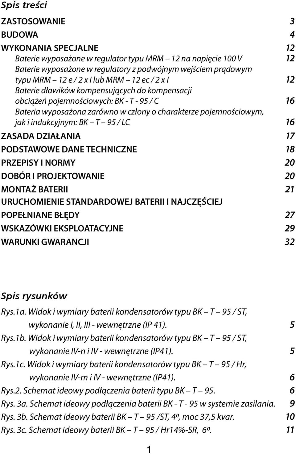 indukcyjnym: BK T 95 / LC 16 ZASADA DZIAŁANIA 17 PODSTAWOWE DANE TECHNICZNE 18 PRZEPISY I NORMY 20 DOBÓR I PROJEKTOWANIE 20 MONTAŻ BATERII 21 URUCHOMIENIE STANDARDOWEJ BATERII I NAJCZĘŚCIEJ