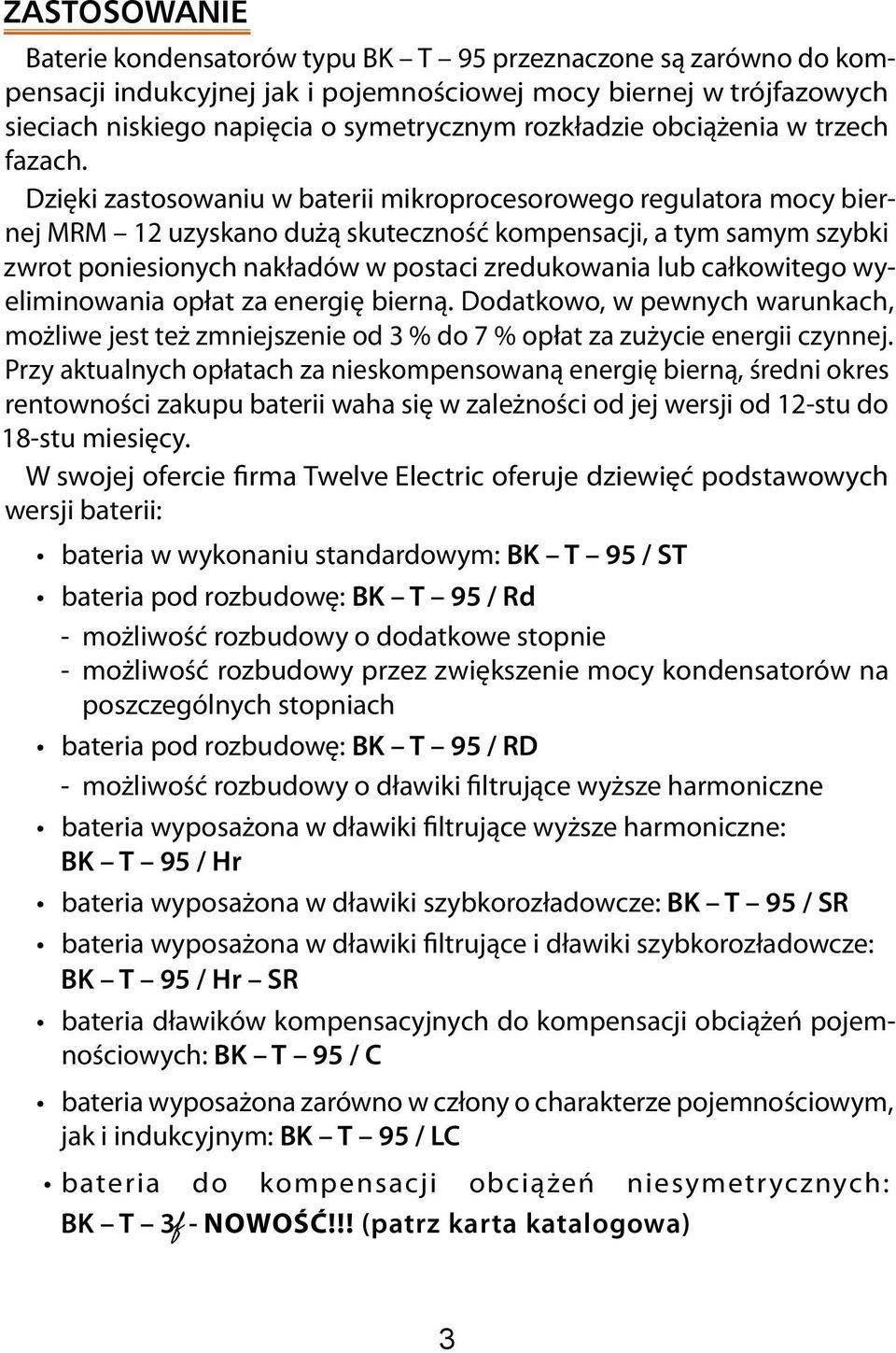 Dzięki zastosowaniu w baterii mikroprocesorowego regulatora mocy biernej MRM 12 uzyskano dużą skuteczność kompensacji, a tym samym szybki zwrot poniesionych nakładów w postaci zredukowania lub