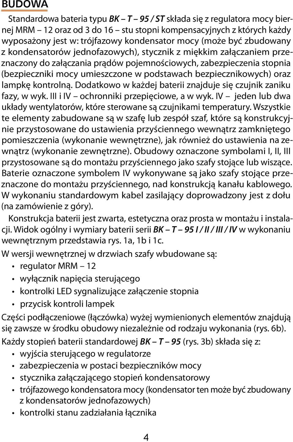 podstawach bezpiecznikowych) oraz lampkę kontrolną. Dodatkowo w każdej baterii znajduje się czujnik zaniku fazy, w wyk. III i IV ochronniki przepięciowe, a w wyk.