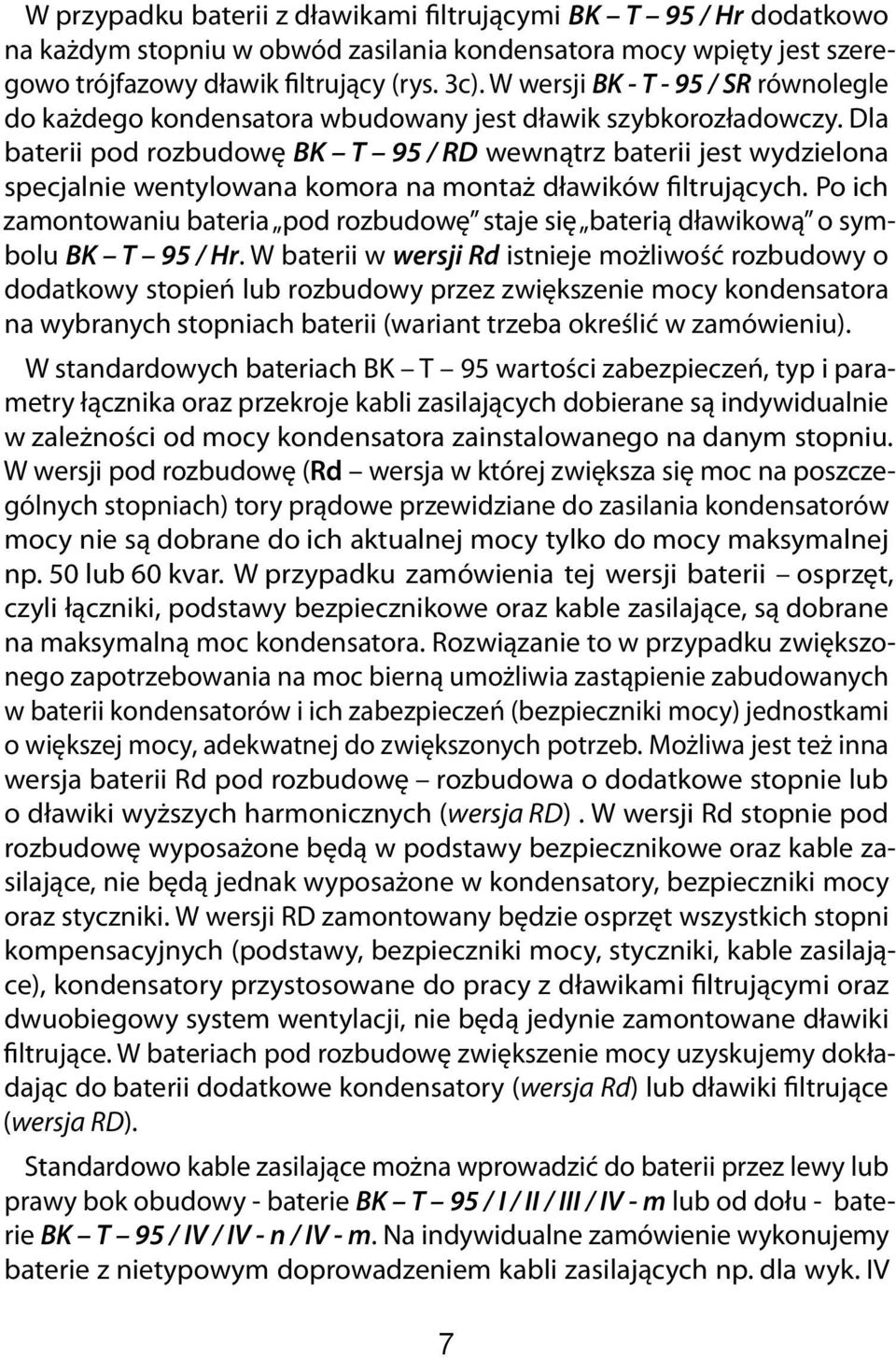 Dla baterii pod rozbudowę BK T 95 / RD wewnątrz baterii jest wydzielona specjalnie wentylowana komora na montaż dławików filtrujących.