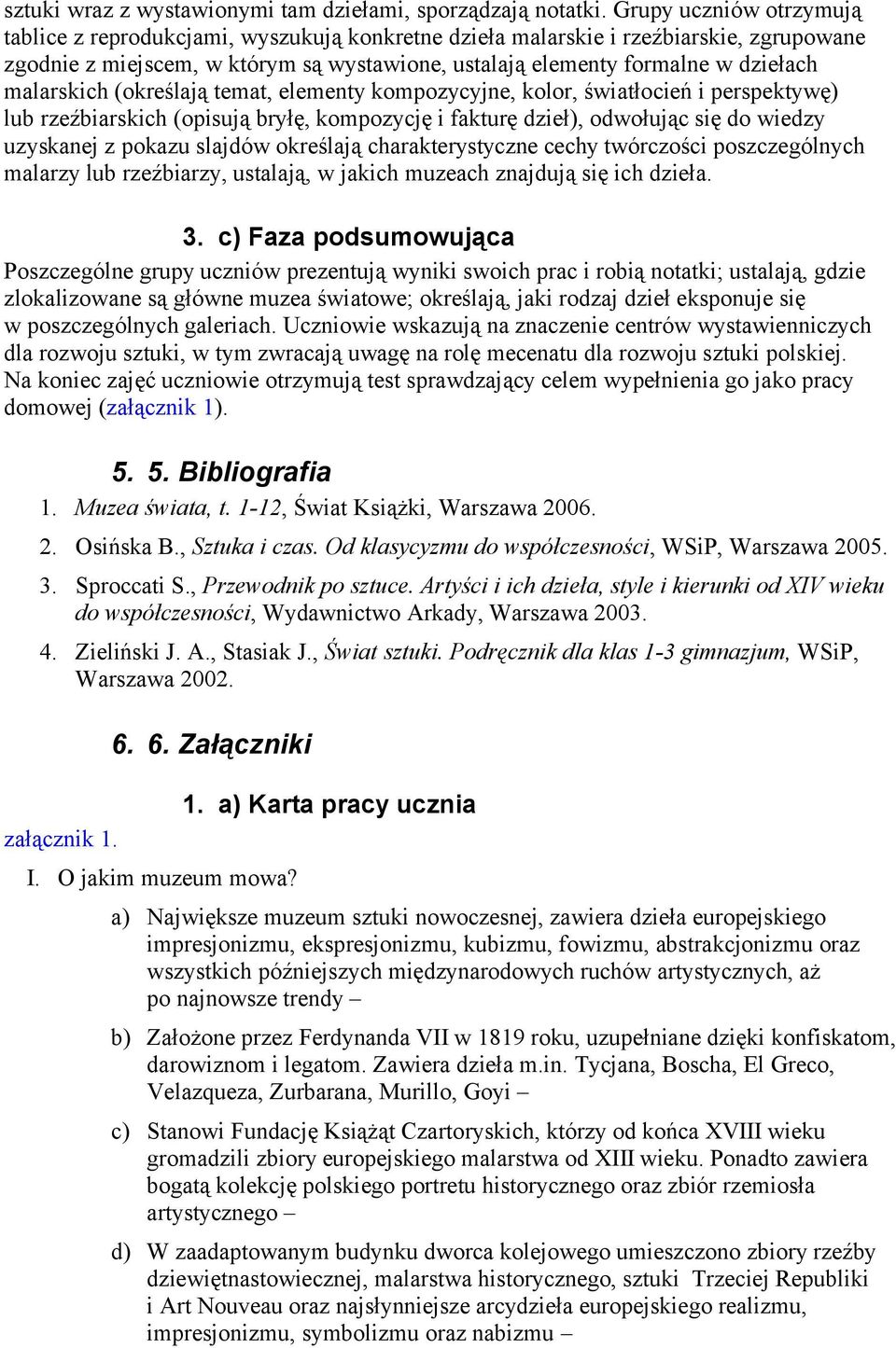 malarskich (określają temat, elementy kompozycyjne, kolor, światłocień i perspektywę) lub rzeźbiarskich (opisują bryłę, kompozycję i fakturę dzieł), odwołując się do wiedzy uzyskanej z pokazu slajdów