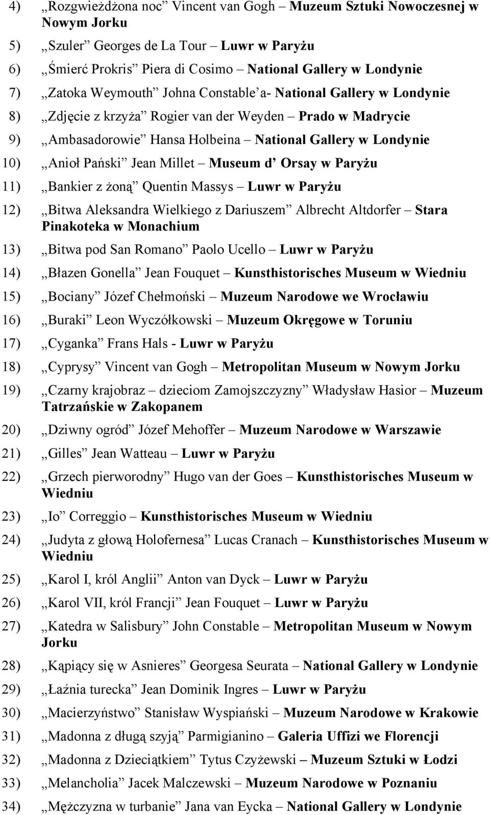 Millet Museum d Orsay w Paryżu 11) Bankier z żoną Quentin Massys Luwr w Paryżu 12) Bitwa Aleksandra Wielkiego z Dariuszem Albrecht Altdorfer Stara Pinakoteka w Monachium 13) Bitwa pod San Romano