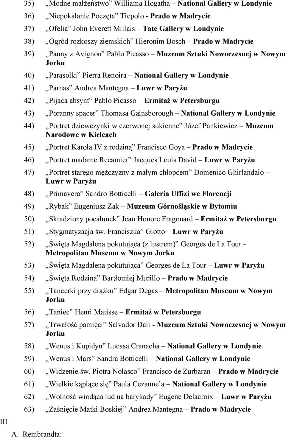 Luwr w Paryżu 42) Pijąca absynt Pablo Picasso Ermitaż w Petersburgu 43) Poranny spacer Thomasa Gainsborough National Gallery w Londynie 44) Portret dziewczynki w czerwonej sukienne Józef Pankiewicz