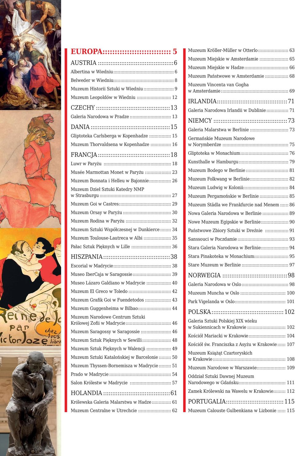 CZECHY::::::::::::::::::::::::::::::::::::::::::13 Galeria Narodowa w Pradze::::::::::::::::::::::::::::::: 13 DANIA:::::::::::::::::::::::::::::::::::::::::::::15 Gliptoteka Carlsberga w Kopenhadze