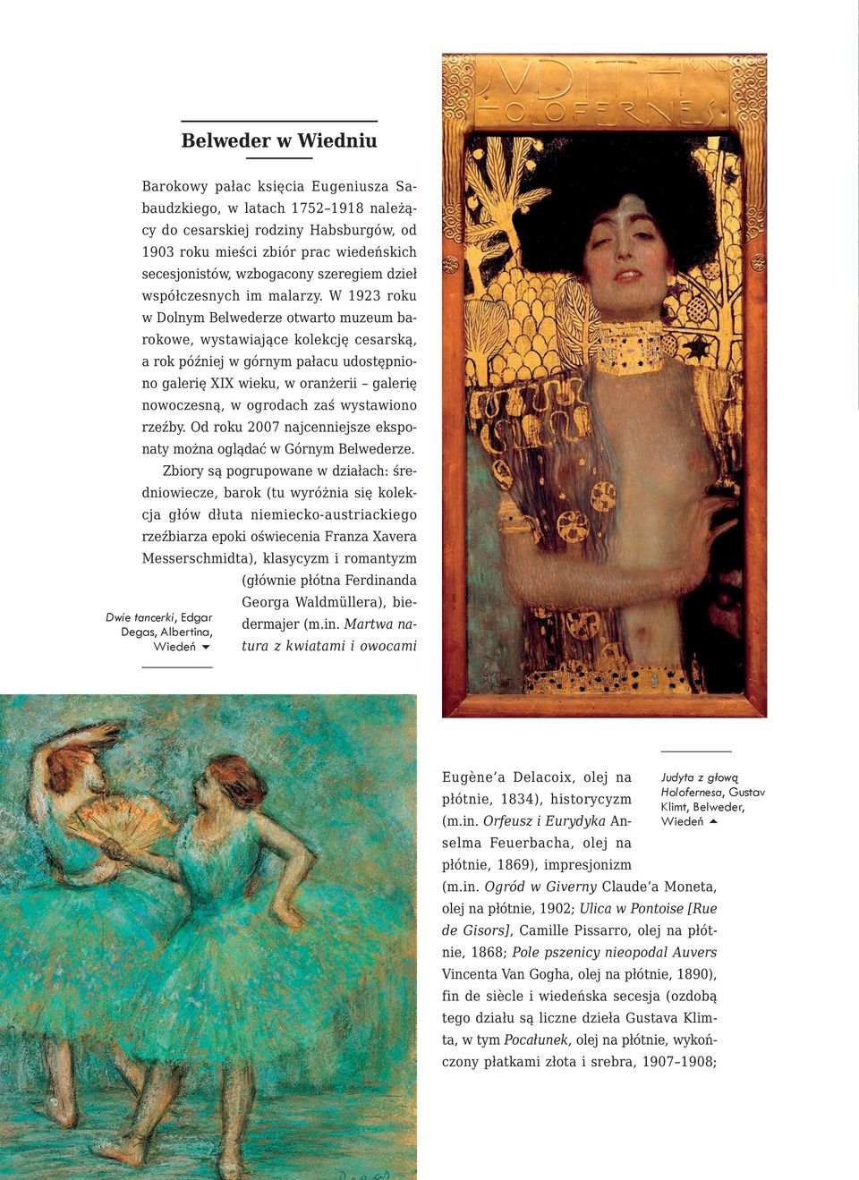W 1923 roku w Dolnym Belwederze otwarto muzeum barokowe, wystawiające kolekcję cesarską, a rok później w górnym pałacu udostępniono galerię XIX wieku, w oranżerii galerię nowoczesną, w ogrodach zaś