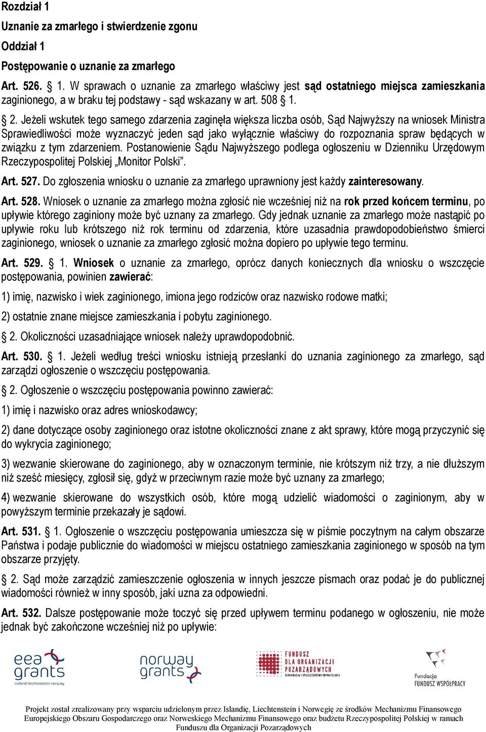 Jeżeli wskutek tego samego zdarzenia zaginęła większa liczba osób, Sąd Najwyższy na wniosek Ministra Sprawiedliwości może wyznaczyć jeden sąd jako wyłącznie właściwy do rozpoznania spraw będących w