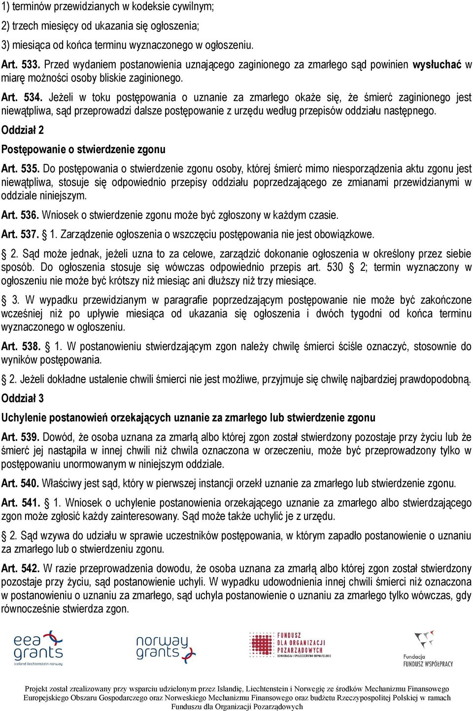 Jeżeli w toku postępowania o uznanie za zmarłego okaże się, że śmierć zaginionego jest niewątpliwa, sąd przeprowadzi dalsze postępowanie z urzędu według przepisów oddziału następnego.