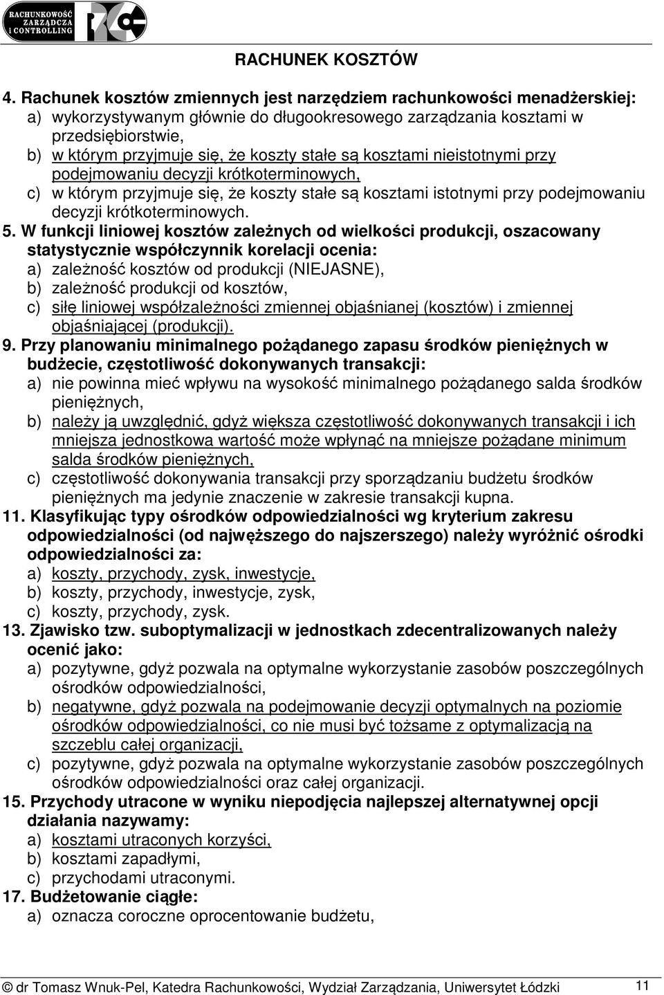 stałe są kosztami nieistotnymi przy podejmowaniu decyzji krótkoterminowych, c) w którym przyjmuje się, że koszty stałe są kosztami istotnymi przy podejmowaniu decyzji krótkoterminowych. 5.