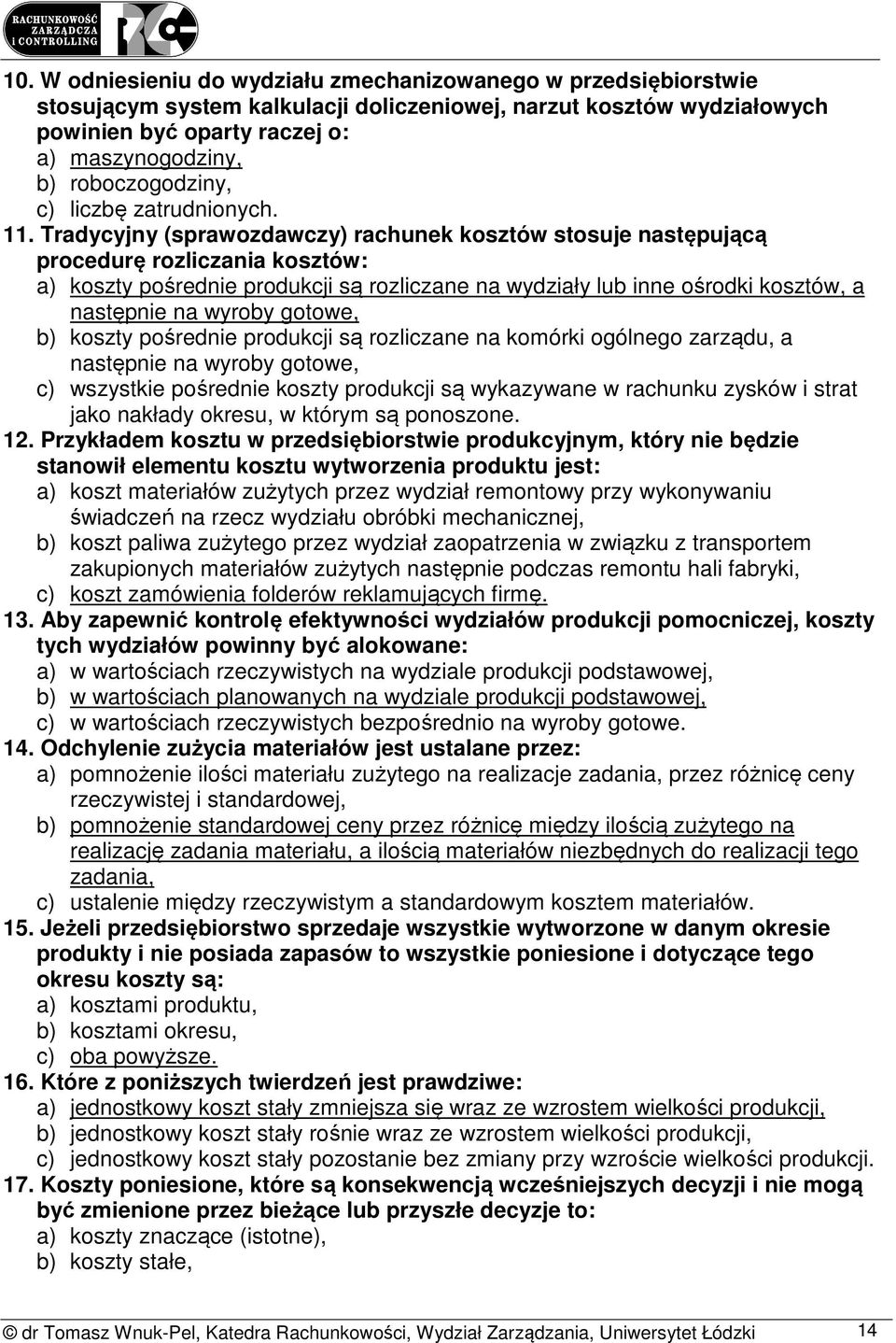 Tradycyjny (sprawozdawczy) rachunek kosztów stosuje następującą procedurę rozliczania kosztów: a) koszty pośrednie produkcji są rozliczane na wydziały lub inne ośrodki kosztów, a następnie na wyroby