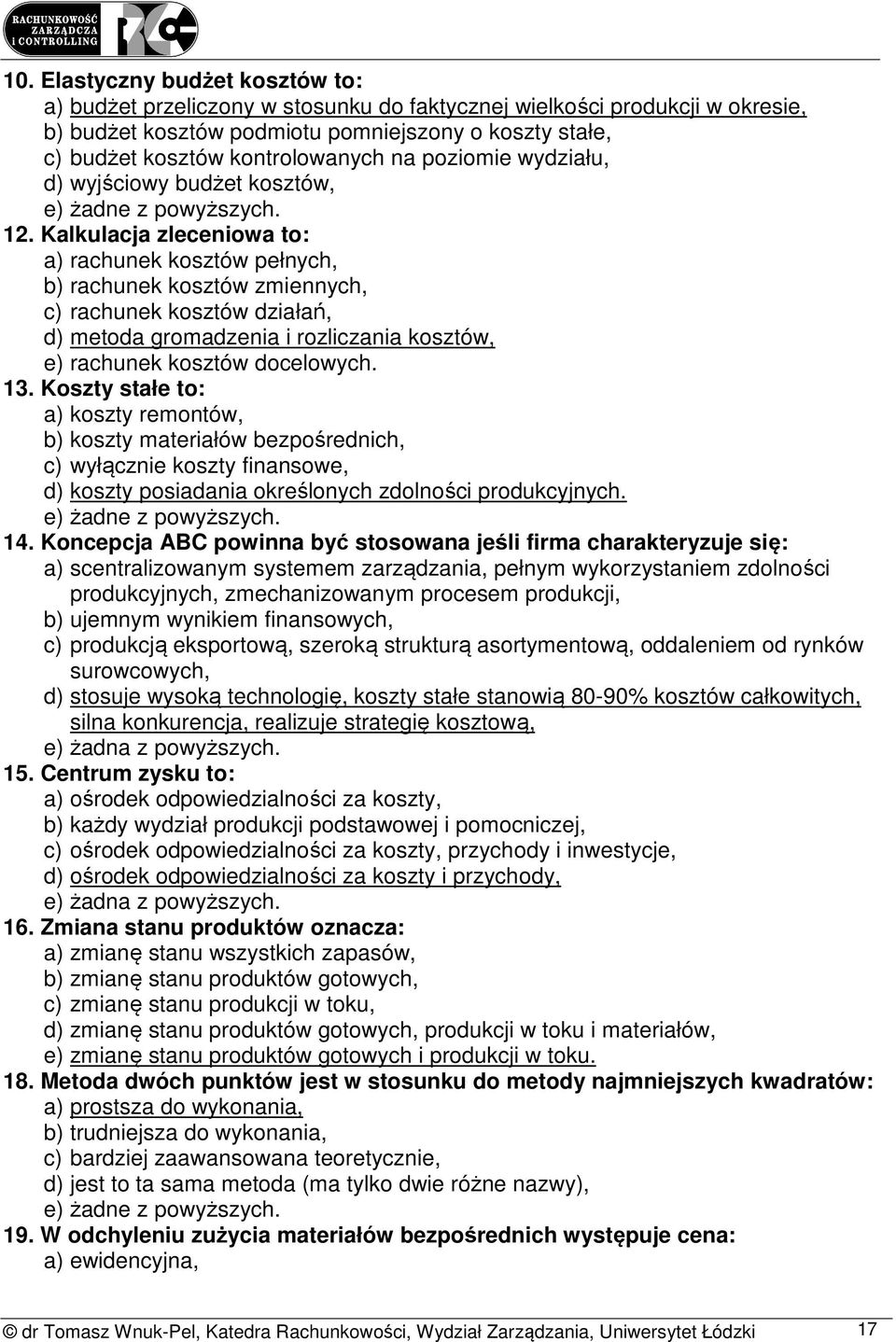 Kalkulacja zleceniowa to: a) rachunek kosztów pełnych, b) rachunek kosztów zmiennych, c) rachunek kosztów działań, d) metoda gromadzenia i rozliczania kosztów, e) rachunek kosztów docelowych. 13.